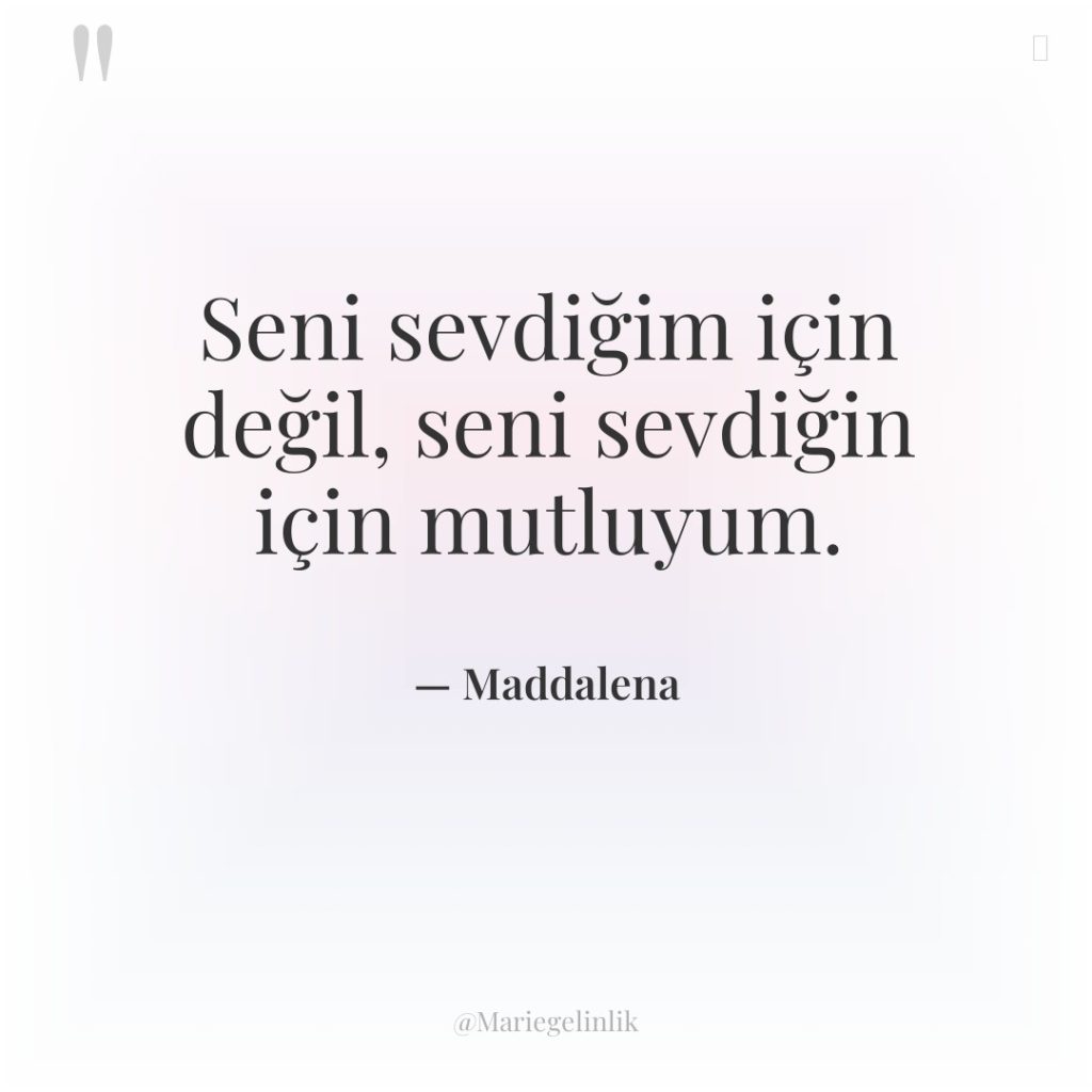 Seni sevdiğim için değil, seni sevdiğin için mutluyum.