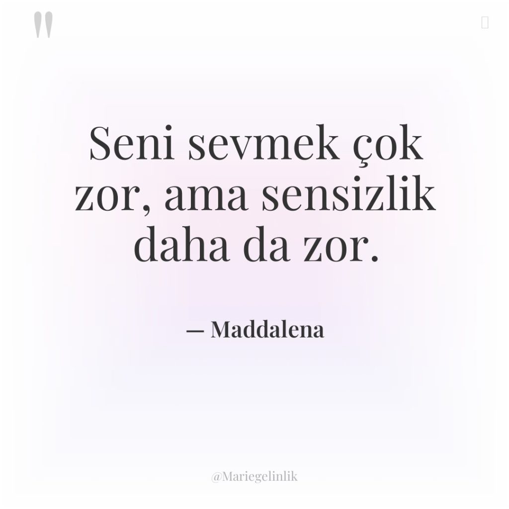 Seni sevmek çok zor, ama sensizlik daha da zor.