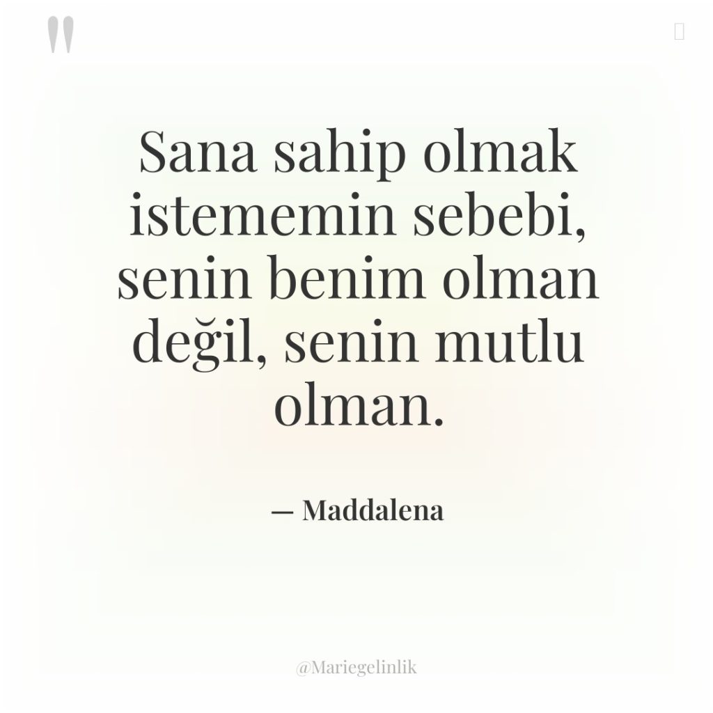 Sana sahip olmak istememin sebebi, senin benim olman değil, senin…