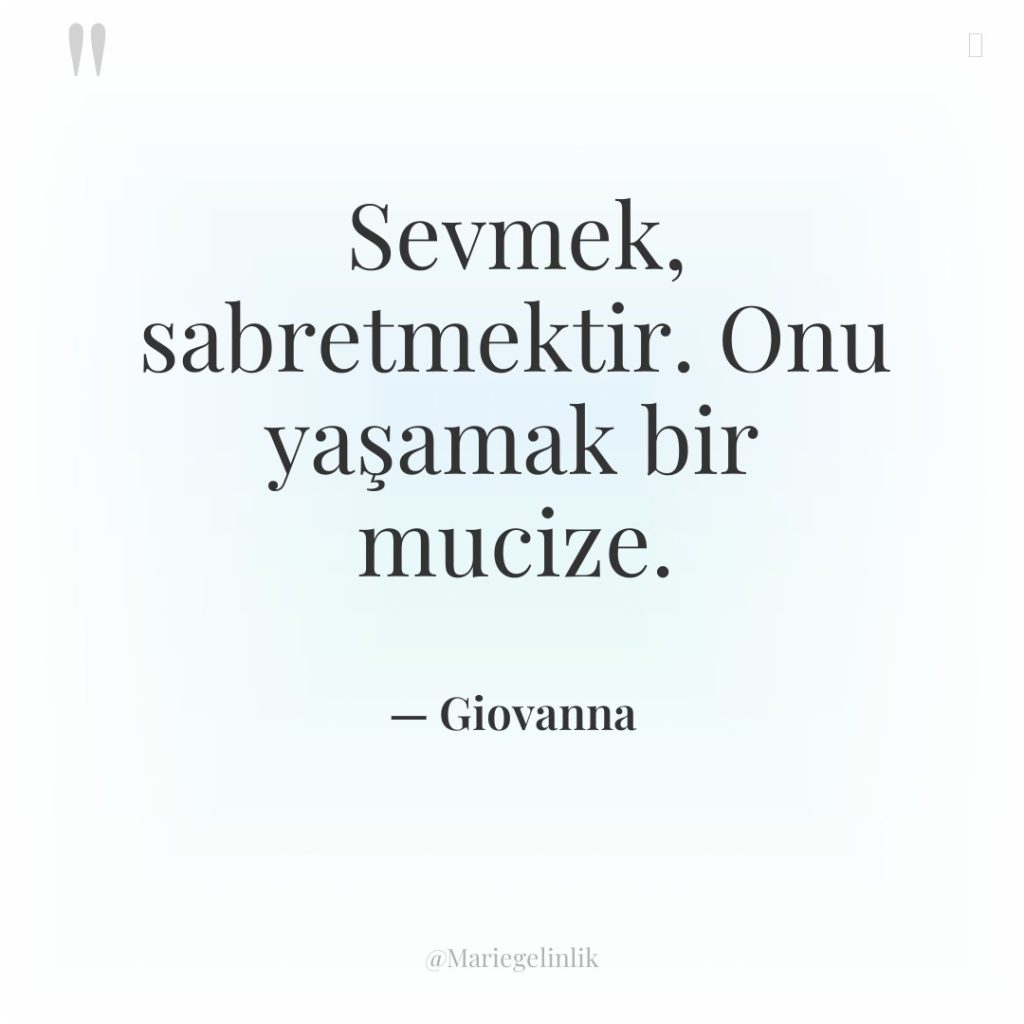 Sevmek, sabretmektir. Onu yaşamak bir mucize.