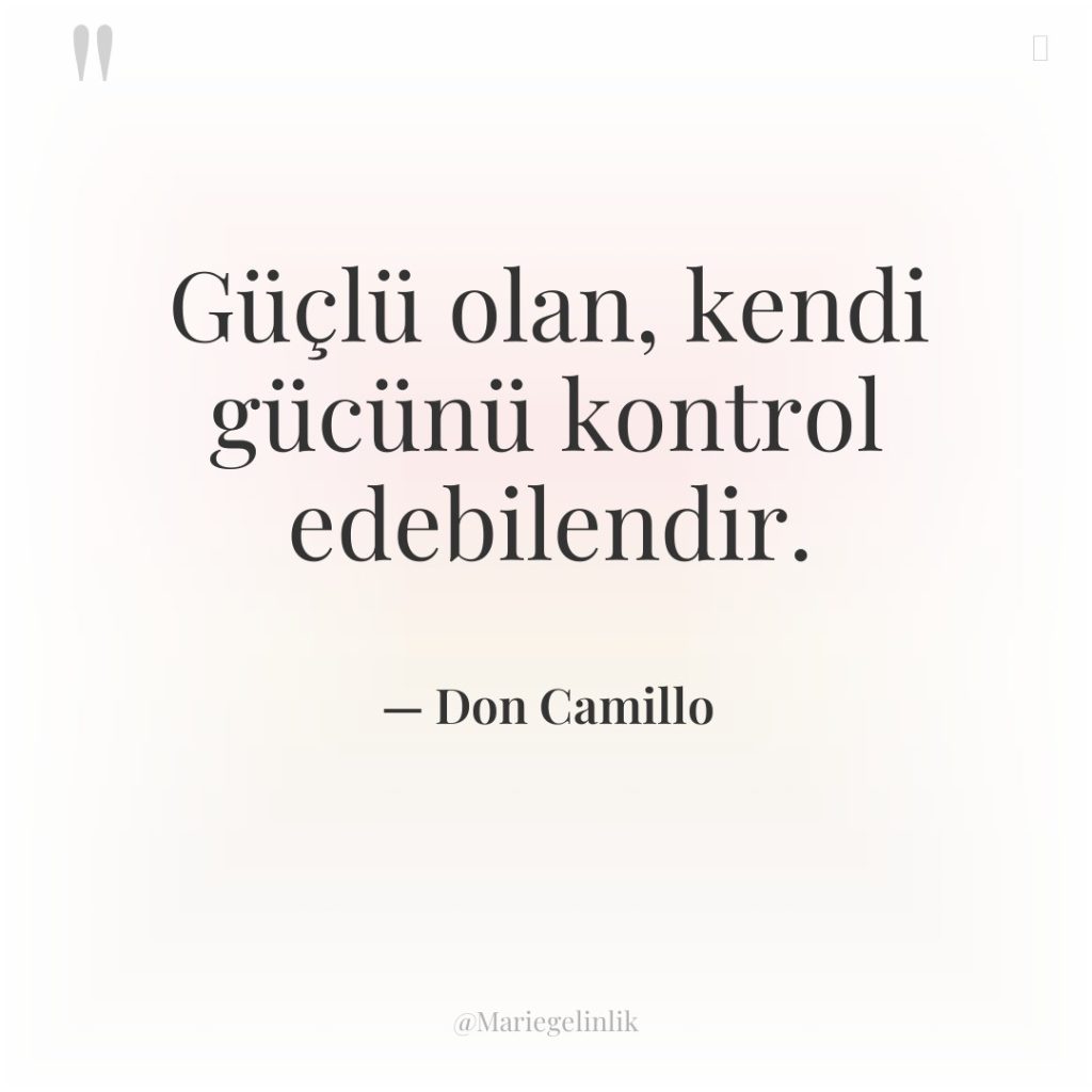 Güçlü olan, kendi gücünü kontrol edebilendir.