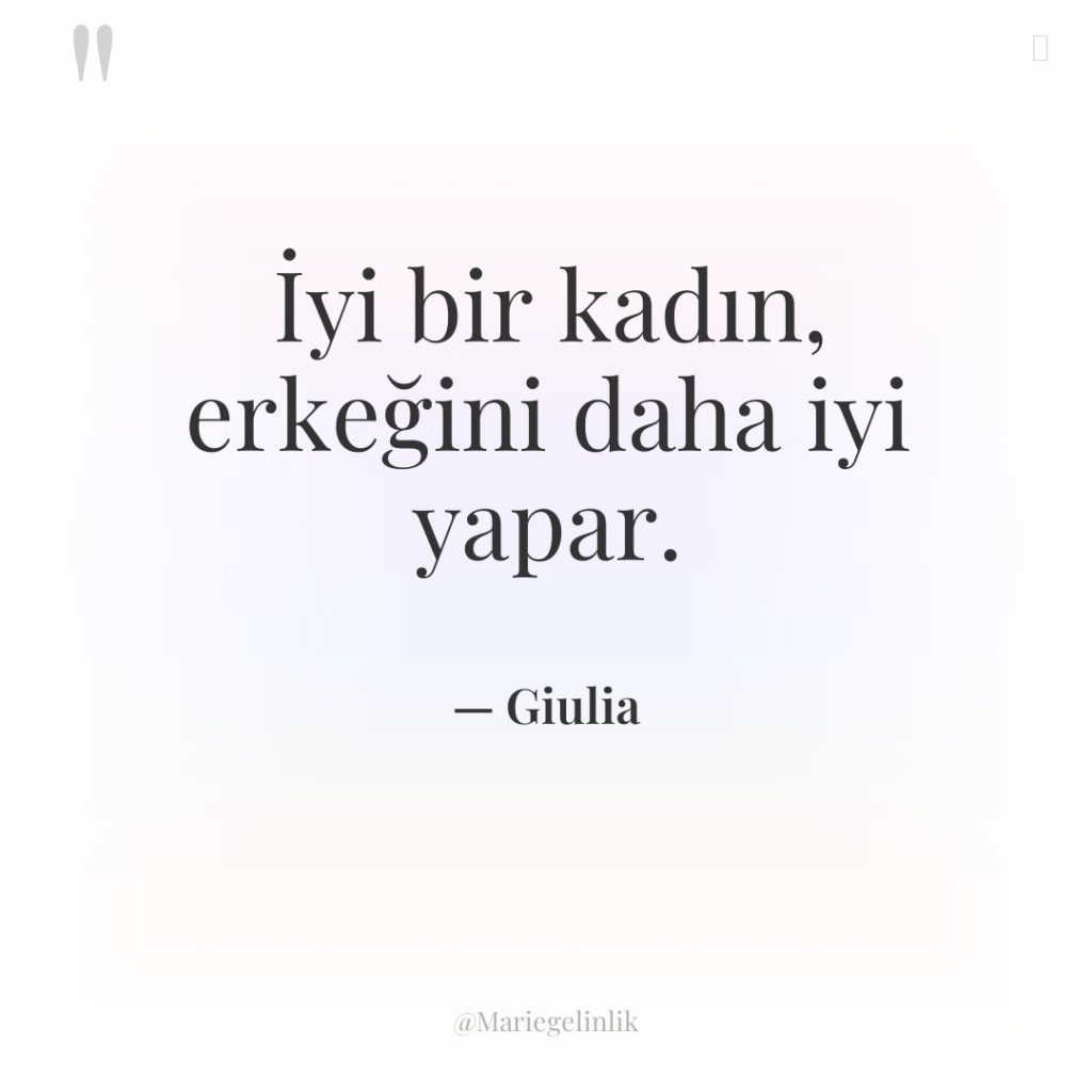 İyi bir kadın, erkeğini daha iyi yapar.