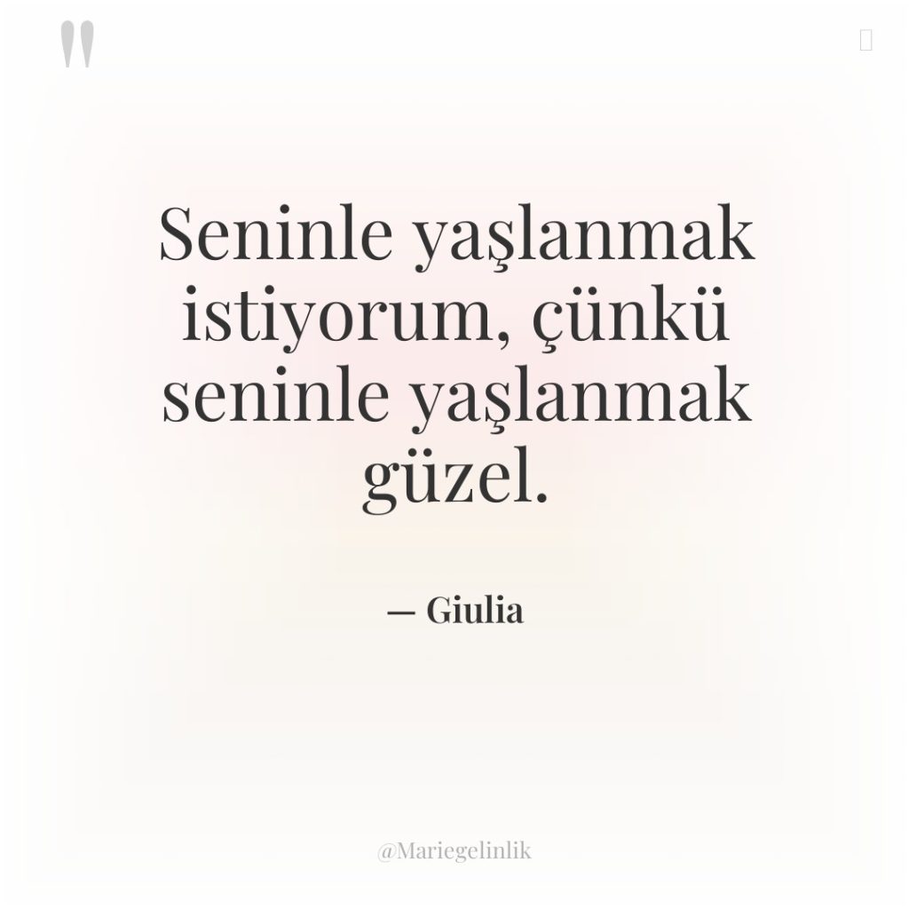 Seninle yaşlanmak istiyorum, çünkü seninle yaşlanmak güzel.