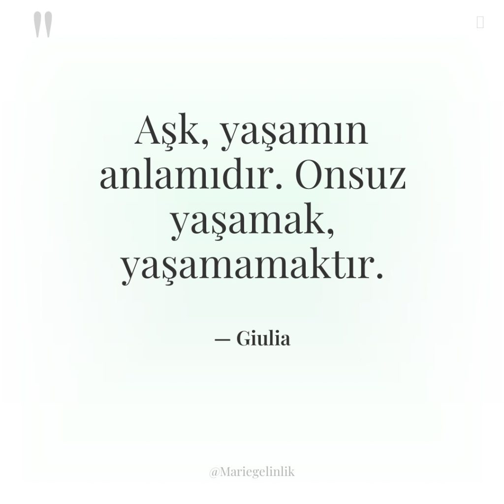 Aşk, yaşamın anlamıdır. Onsuz yaşamak, yaşamamaktır.