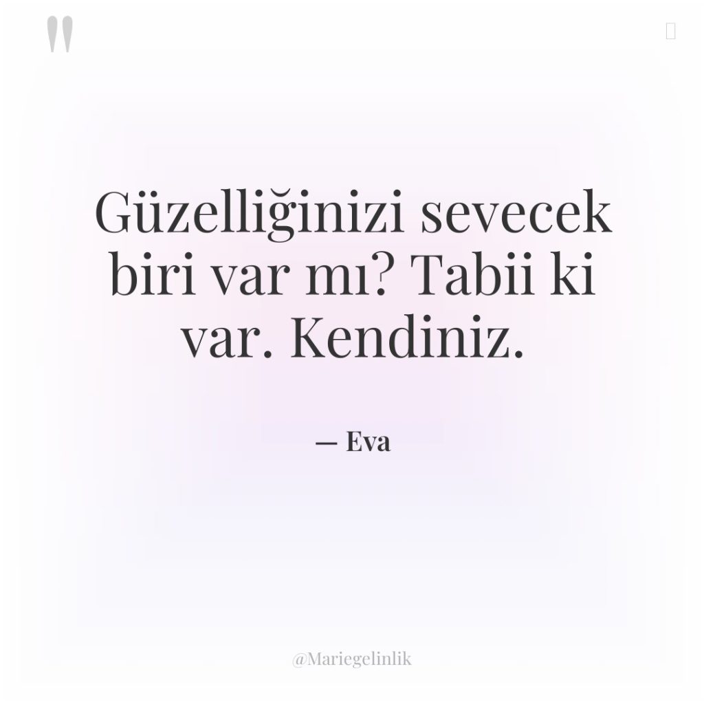 Güzelliğinizi sevecek biri var mı? Tabii ki var. Kendiniz.