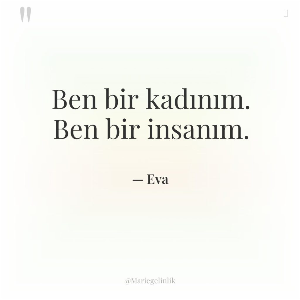 Ben bir kadınım. Ben bir insanım.