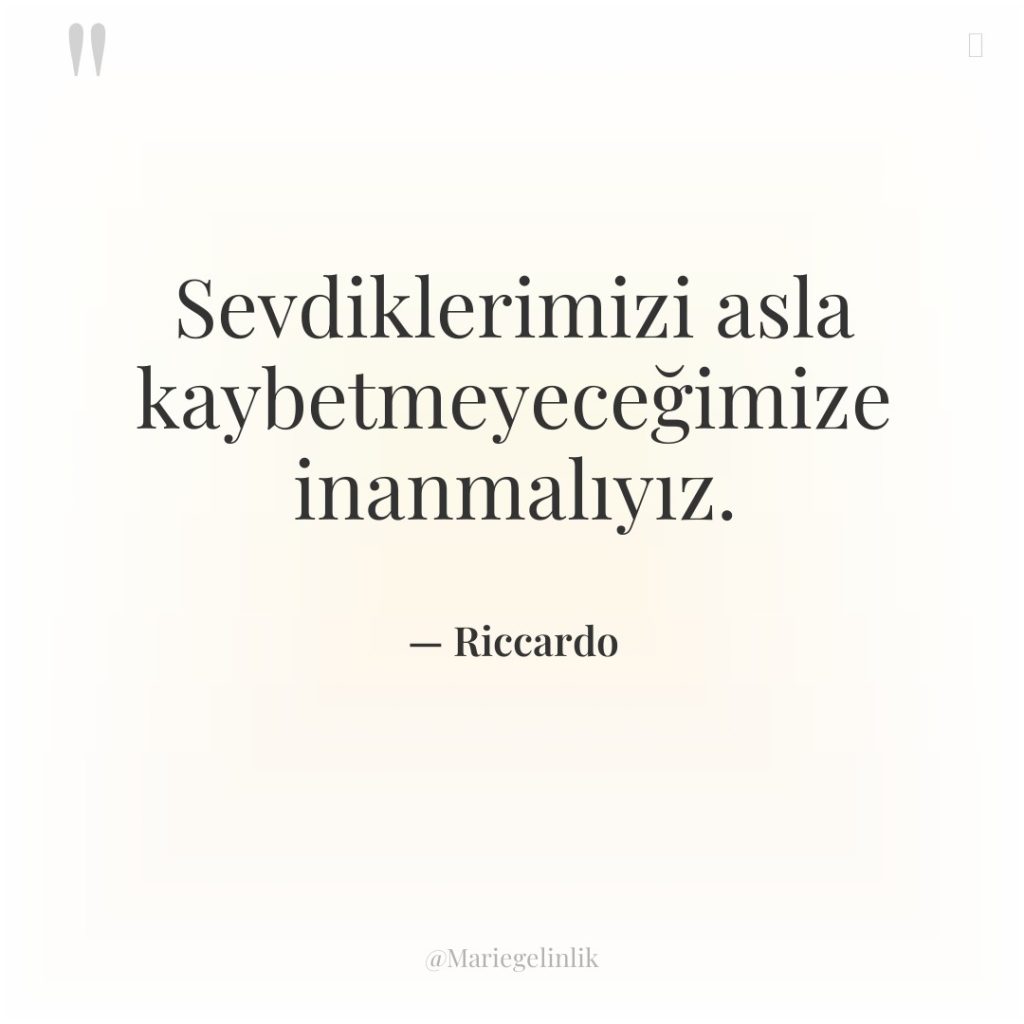 Sevdiklerimizi asla kaybetmeyeceğimize inanmalıyız.