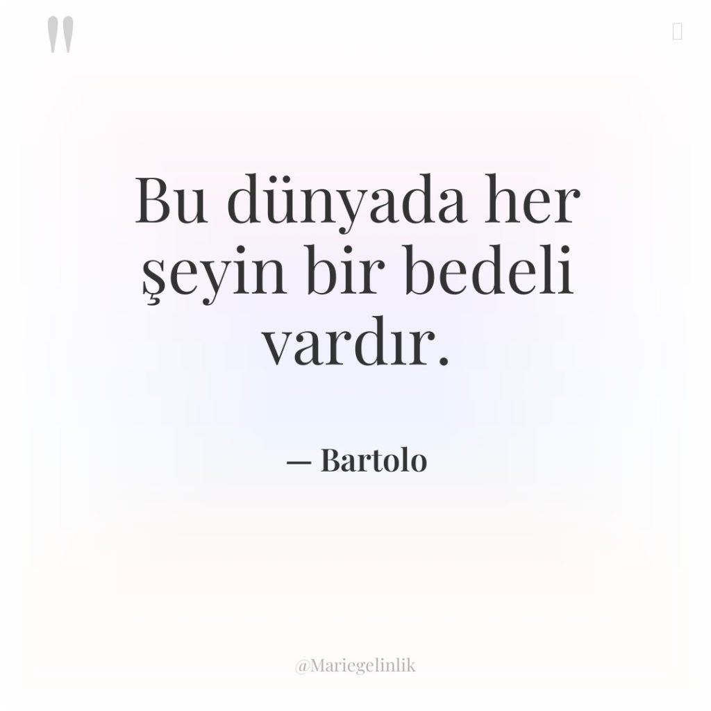 Bu dünyada her şeyin bir bedeli vardır.