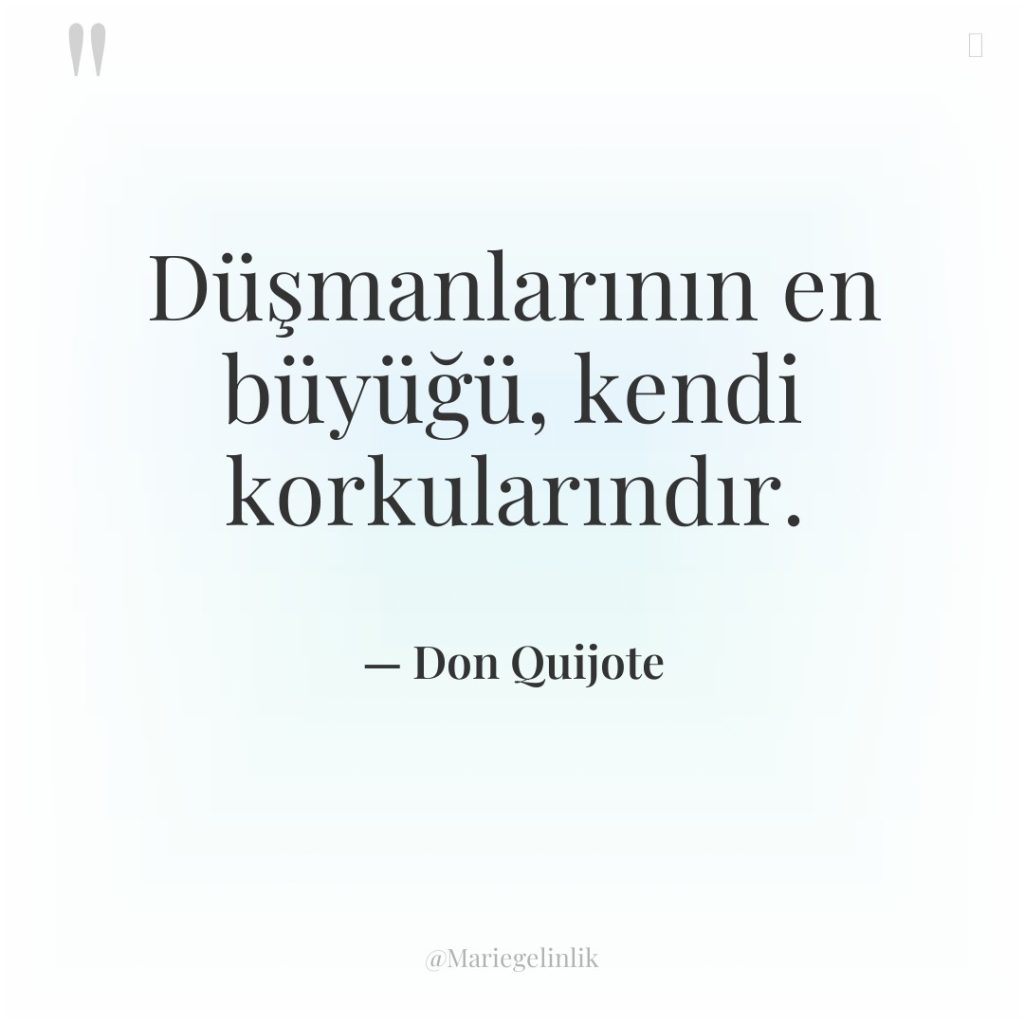 Düşmanlarının en büyüğü, kendi korkularındır.