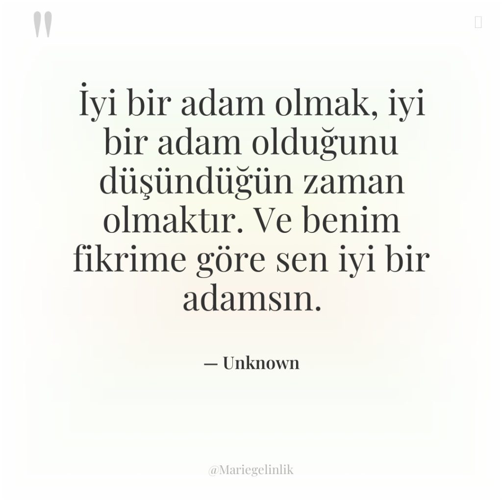 İyi bir adam olmak, iyi bir adam olduğunu düşündüğün zaman…