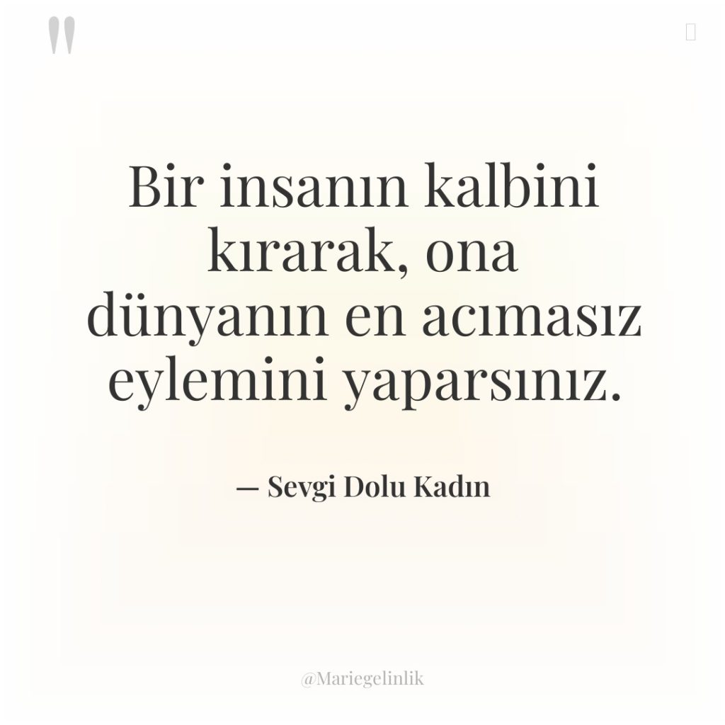 Bir insanın kalbini kırarak, ona dünyanın en acımasız eylemini yaparsınız.