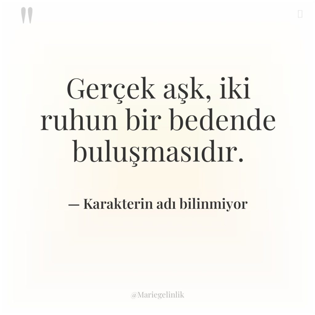 Gerçek aşk, iki ruhun bir bedende buluşmasıdır.