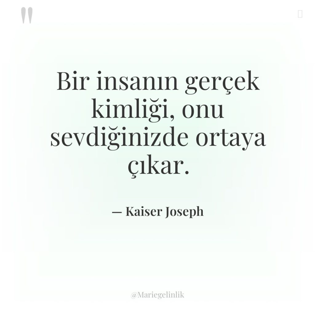 Bir insanın gerçek kimliği, onu sevdiğinizde ortaya çıkar.