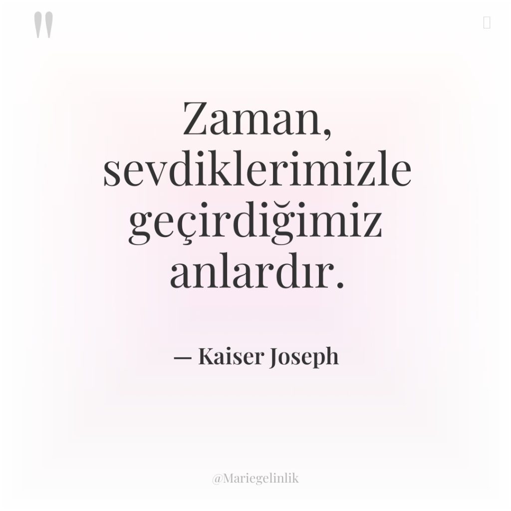 Zaman, sevdiklerimizle geçirdiğimiz anlardır.