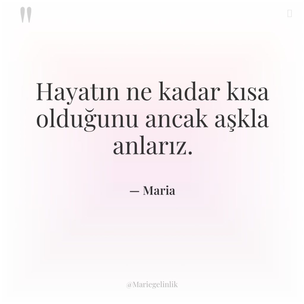 Hayatın ne kadar kısa olduğunu ancak aşkla anlarız.