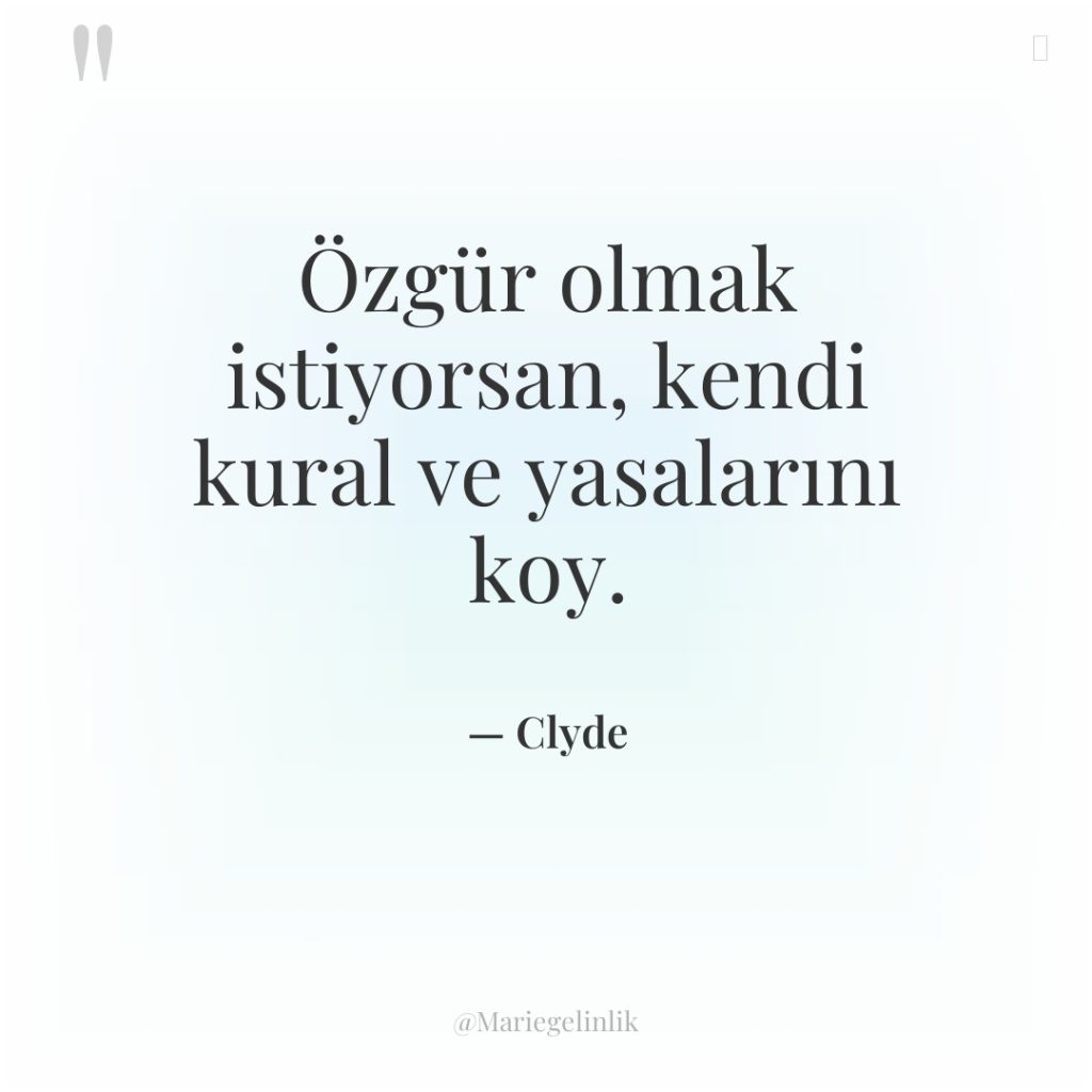 Özgür olmak istiyorsan, kendi kural ve yasalarını koy.