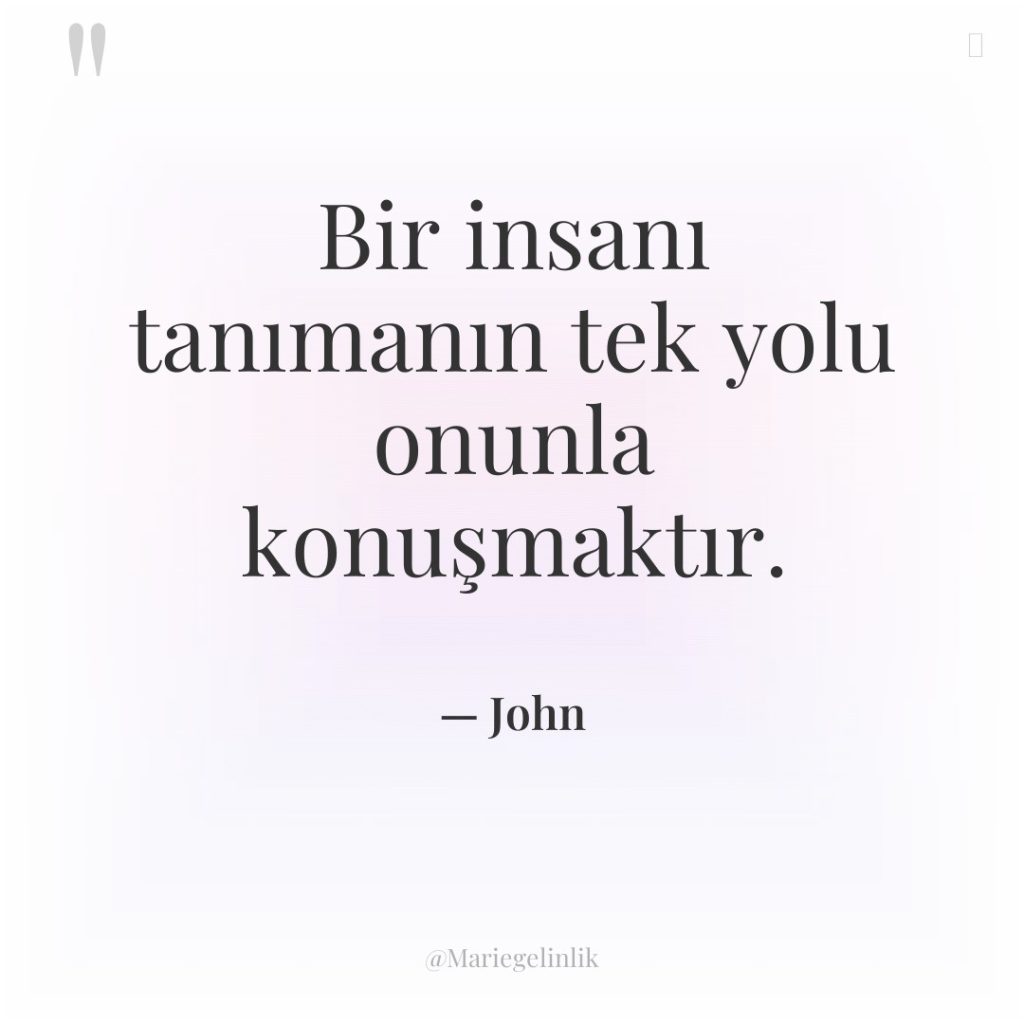 Bir insanı tanımanın tek yolu onunla konuşmaktır.