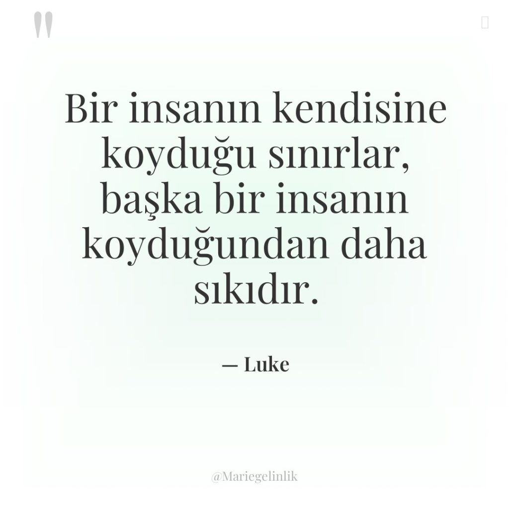 Bir insanın kendisine koyduğu sınırlar, başka bir insanın koyduğundan daha…