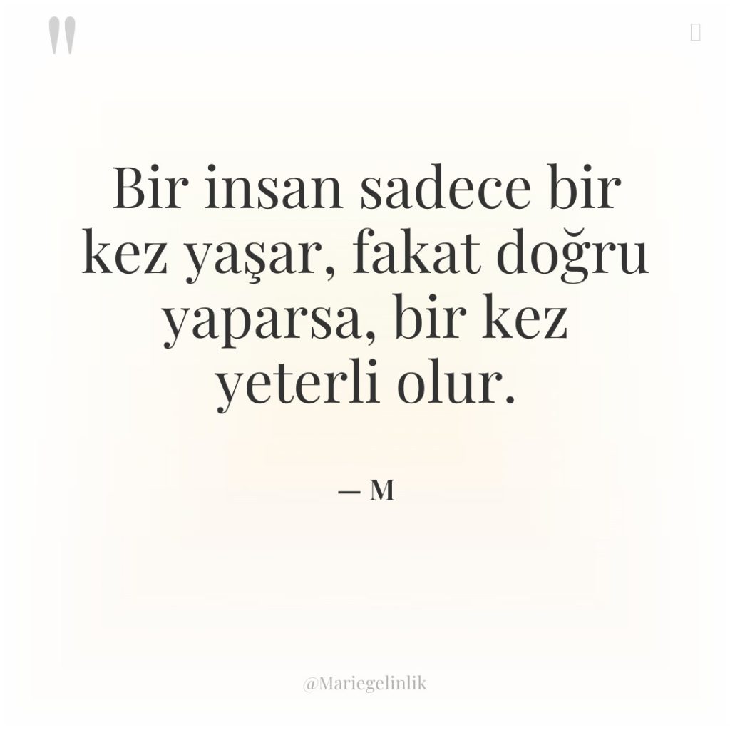 Bir insan sadece bir kez yaşar, fakat doğru yaparsa, bir…