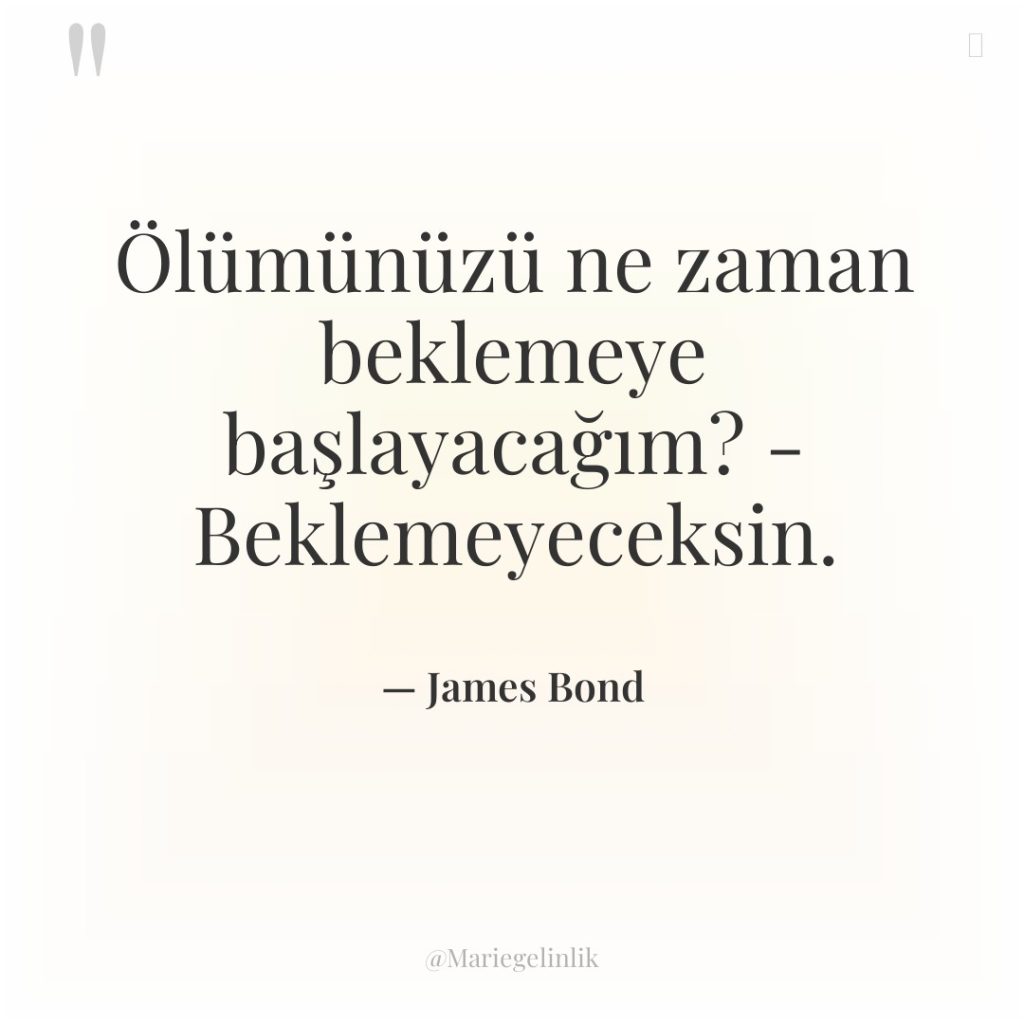 Ölümünüzü ne zaman beklemeye başlayacağım? – Beklemeyeceksin.