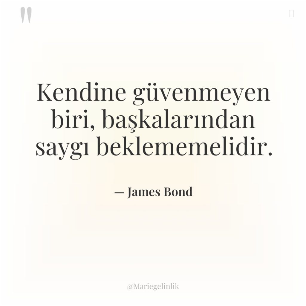 Kendine güvenmeyen biri, başkalarından saygı beklememelidir.