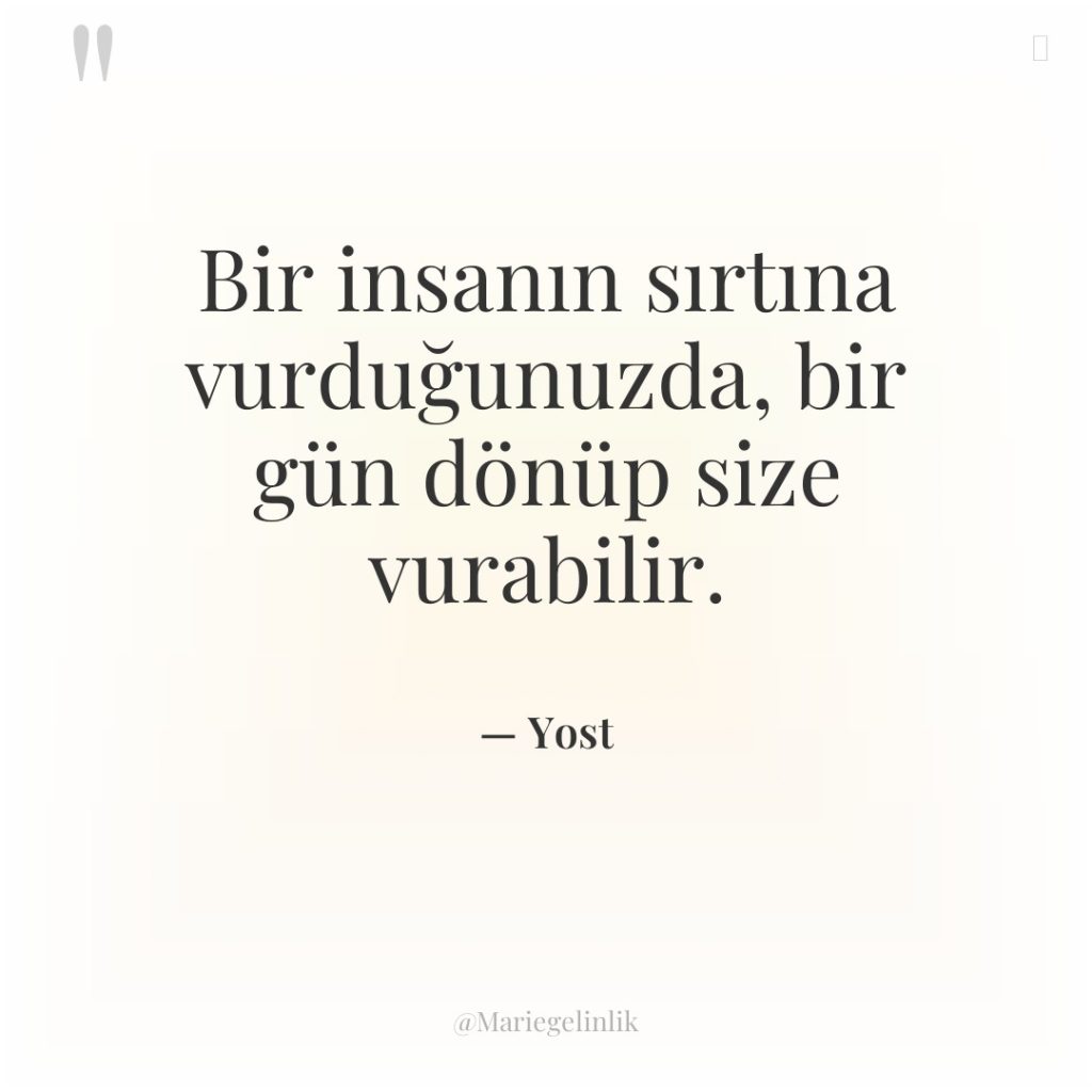 Bir insanın sırtına vurduğunuzda, bir gün dönüp size vurabilir.