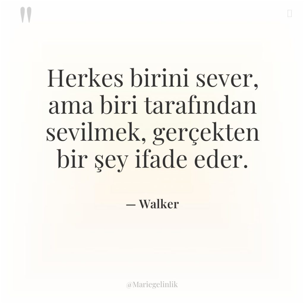 Herkes birini sever, ama biri tarafından sevilmek, gerçekten bir şey…