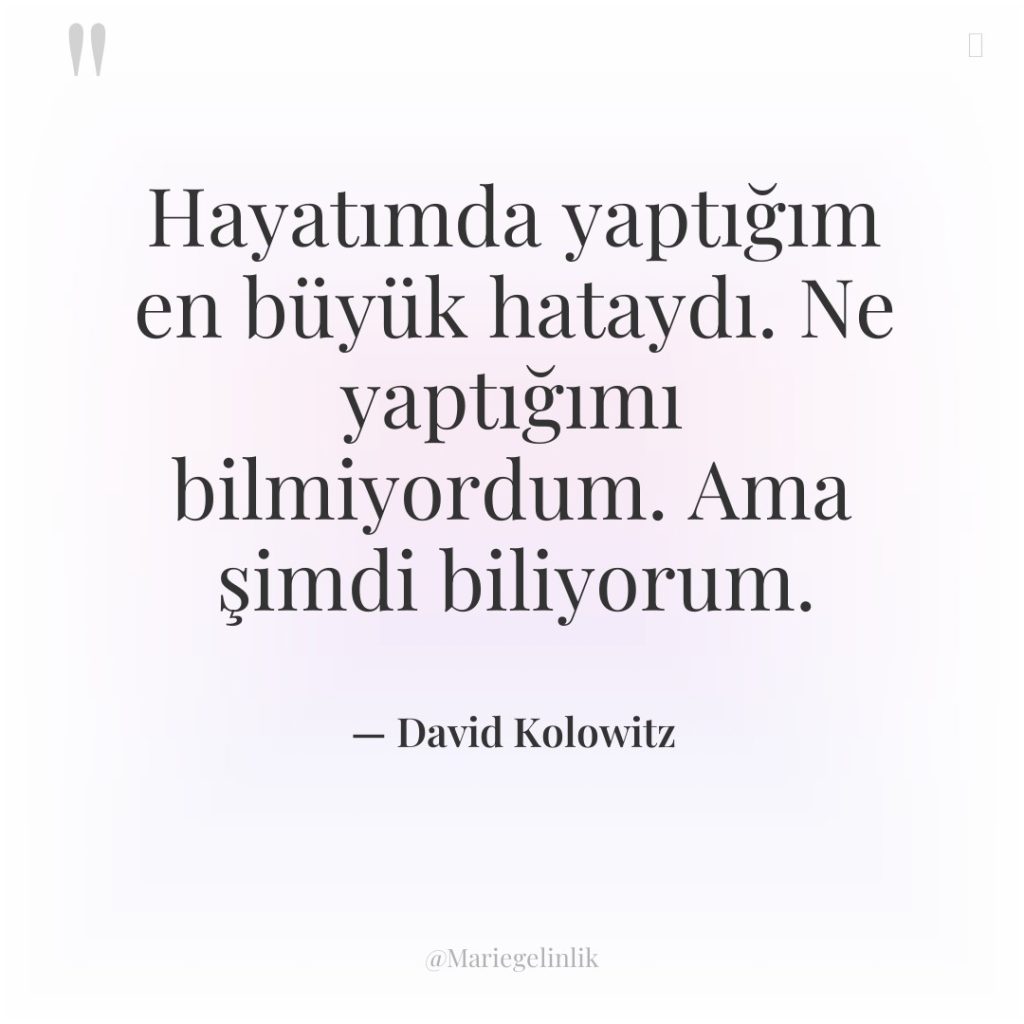 Hayatımda yaptığım en büyük hataydı. Ne yaptığımı bilmiyordum. Ama şimdi…