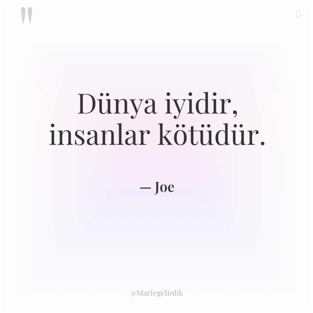 Dünya iyidir, insanlar kötüdür.