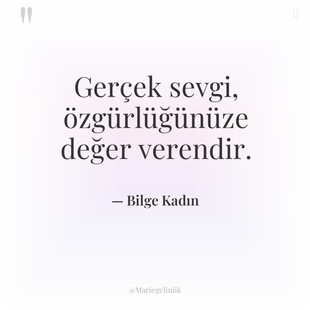 Gerçek sevgi, özgürlüğünüze değer verendir.