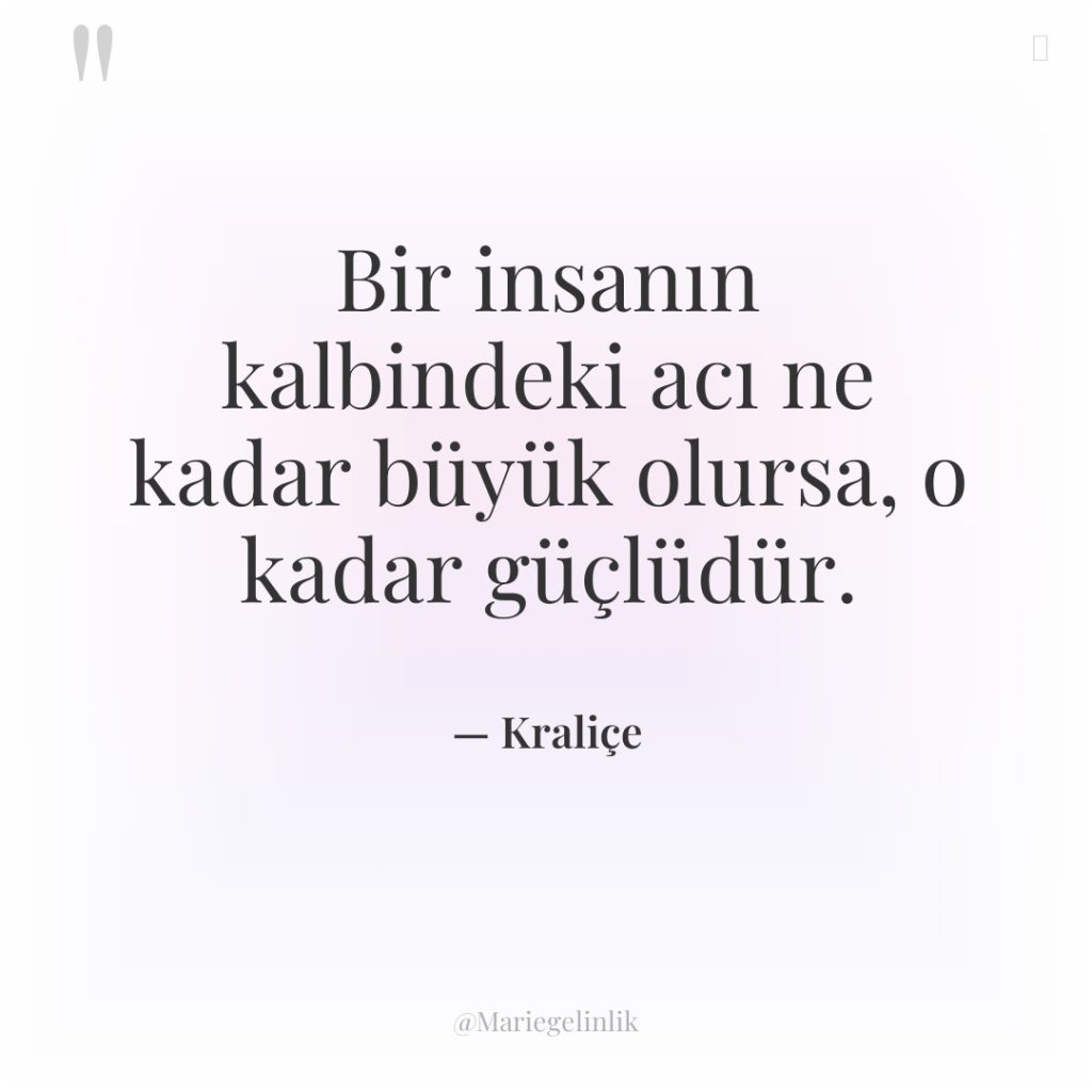 Bir insanın kalbindeki acı ne kadar büyük olursa, o kadar…