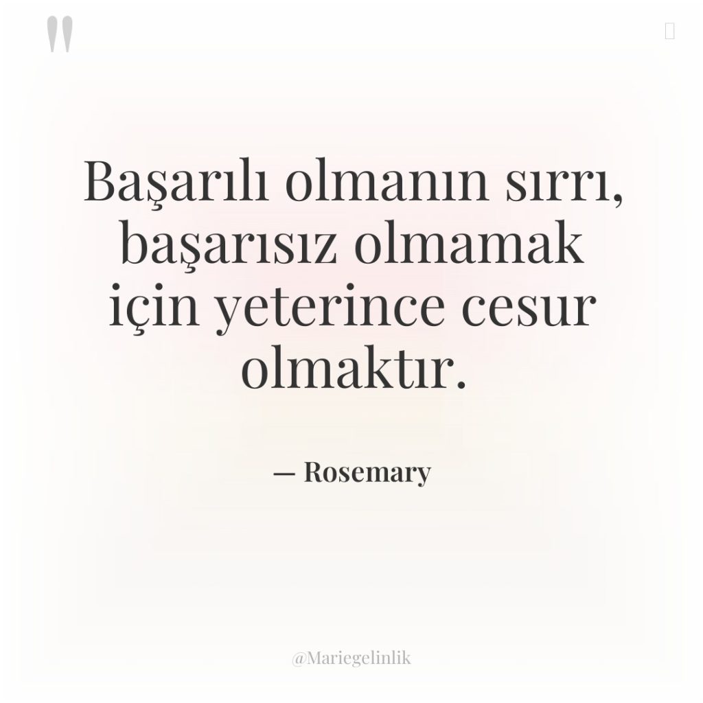 Başarılı olmanın sırrı, başarısız olmamak için yeterince cesur olmaktır.