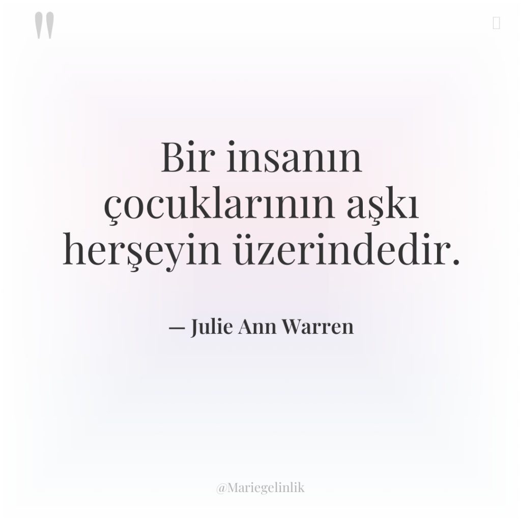 Bir insanın çocuklarının aşkı herşeyin üzerindedir.