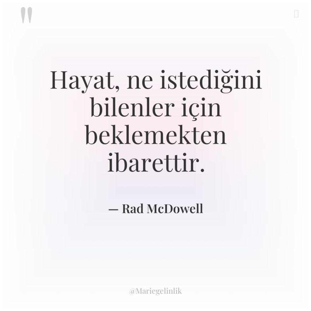 Hayat, ne istediğini bilenler için beklemekten ibarettir.