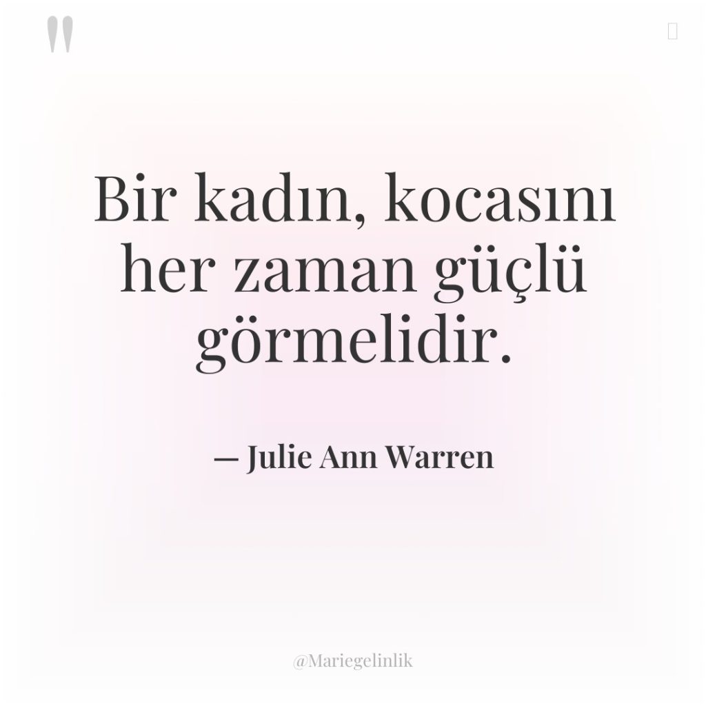 Bir kadın, kocasını her zaman güçlü görmelidir.