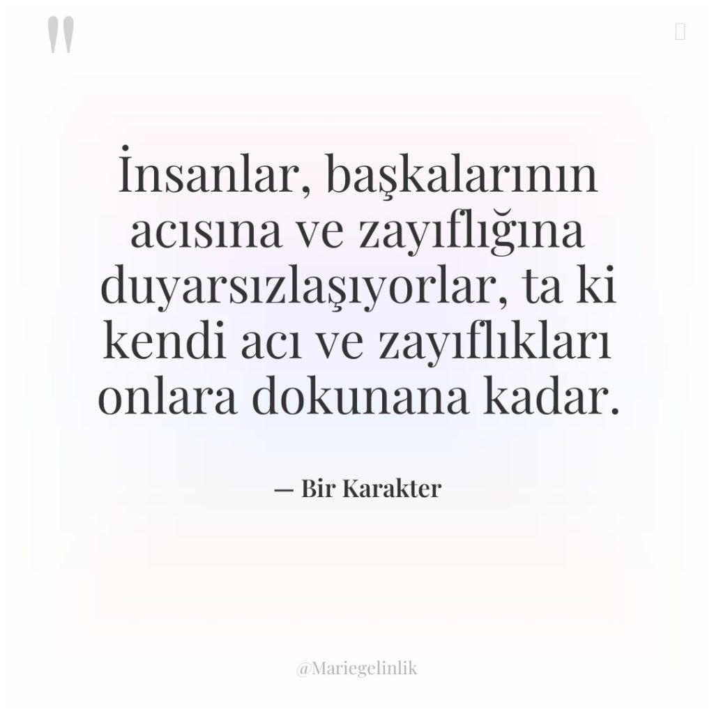 İnsanlar, başkalarının acısına ve zayıflığına duyarsızlaşıyorlar, ta ki kendi acı…