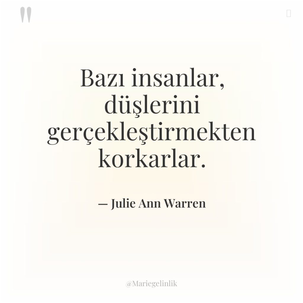 Bazı insanlar, düşlerini gerçekleştirmekten korkarlar.