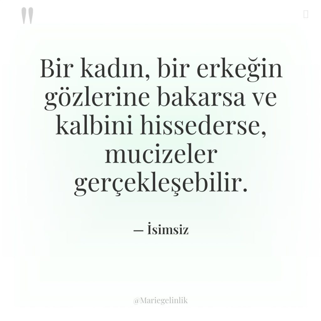Bir kadın, bir erkeğin gözlerine bakarsa ve kalbini hissederse, mucizeler…