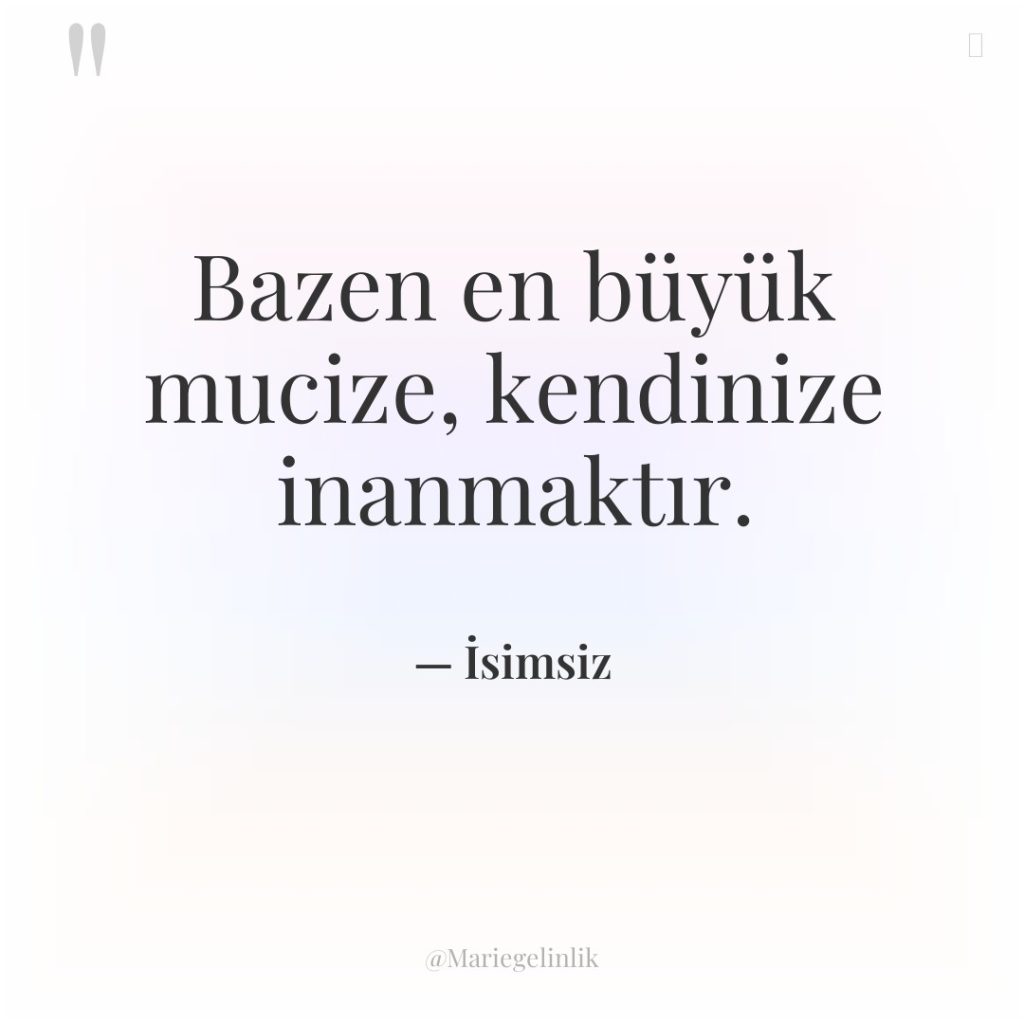 Bazen en büyük mucize, kendinize inanmaktır.