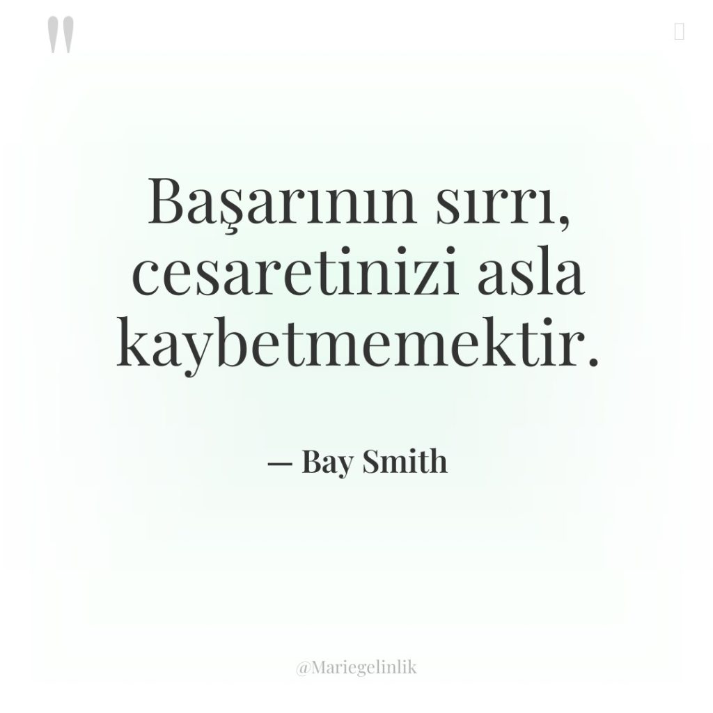 Başarının sırrı, cesaretinizi asla kaybetmemektir.