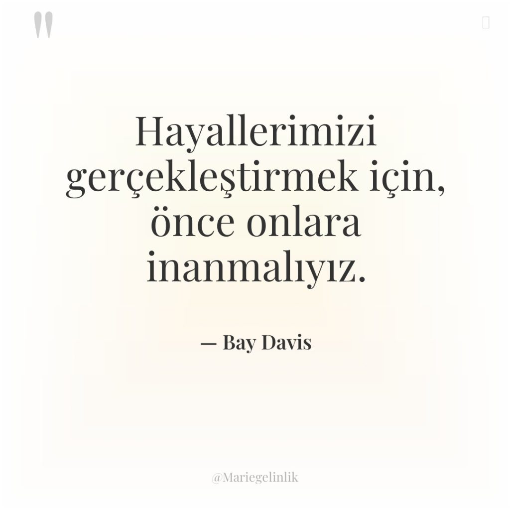 Hayallerimizi gerçekleştirmek için, önce onlara inanmalıyız.