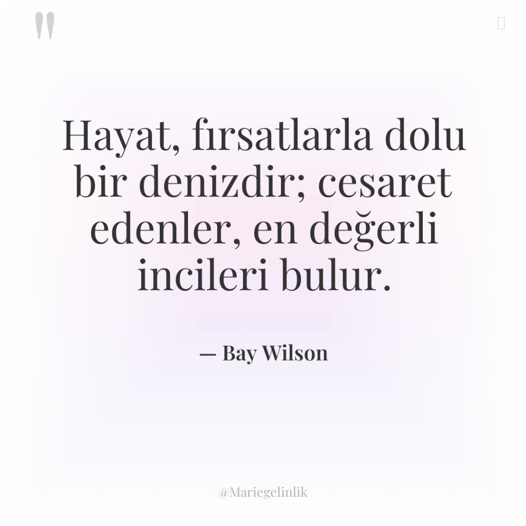 Hayat, fırsatlarla dolu bir denizdir; cesaret edenler, en değerli incileri…