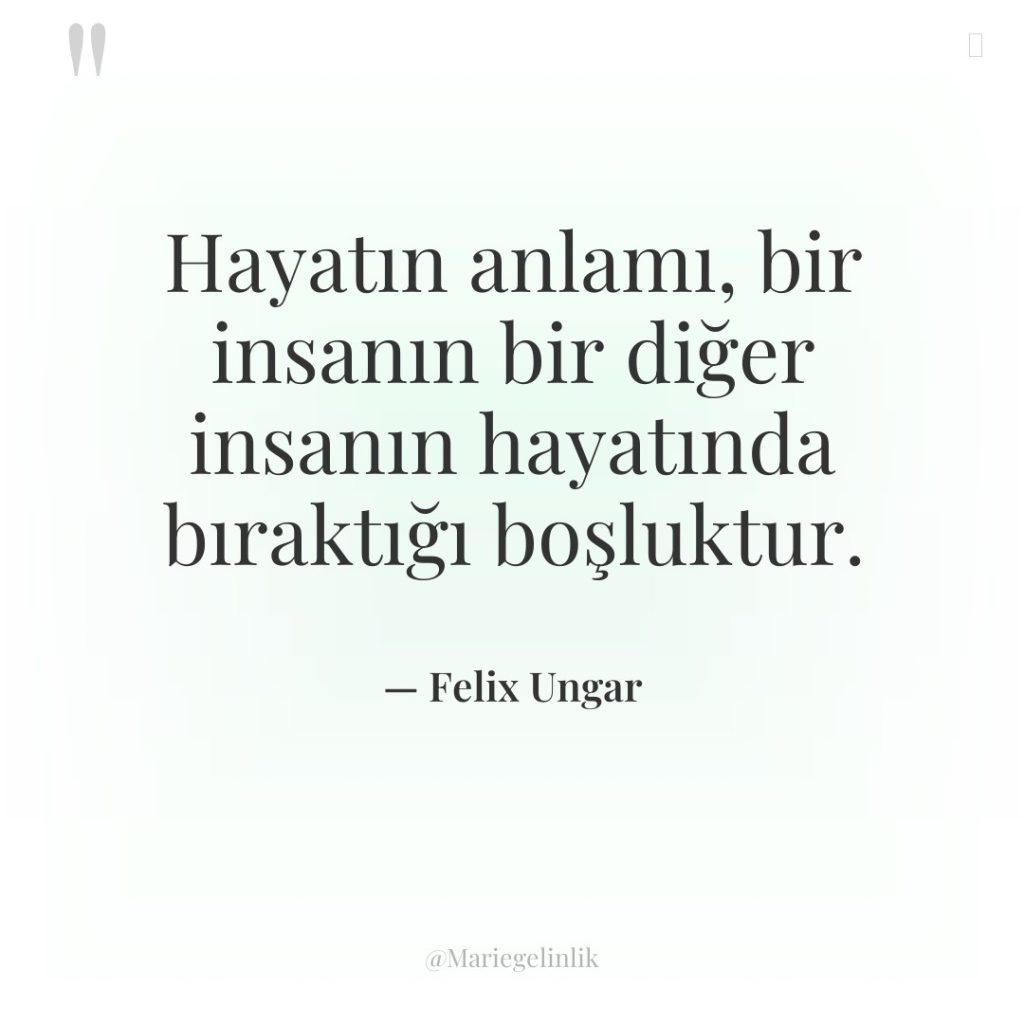 Hayatın anlamı, bir insanın bir diğer insanın hayatında bıraktığı boşluktur.