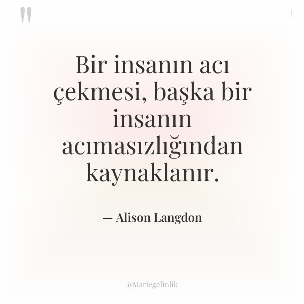 Bir insanın acı çekmesi, başka bir insanın acımasızlığından kaynaklanır.