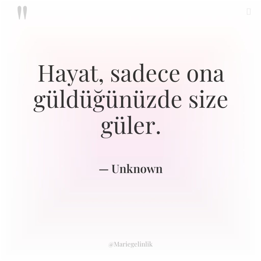 Hayat, sadece ona güldüğünüzde size güler.