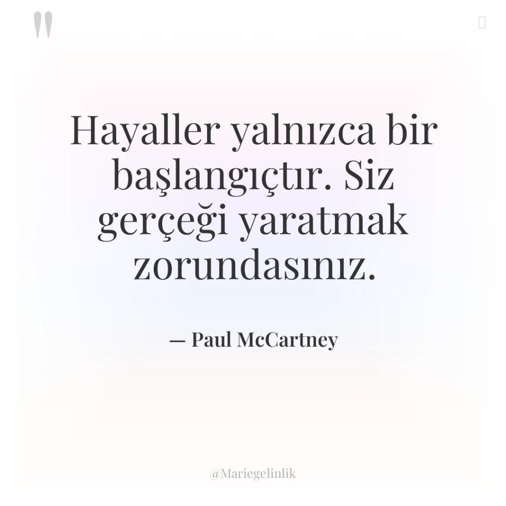 Hayaller yalnızca bir başlangıçtır. Siz gerçeği yaratmak zorundasınız.