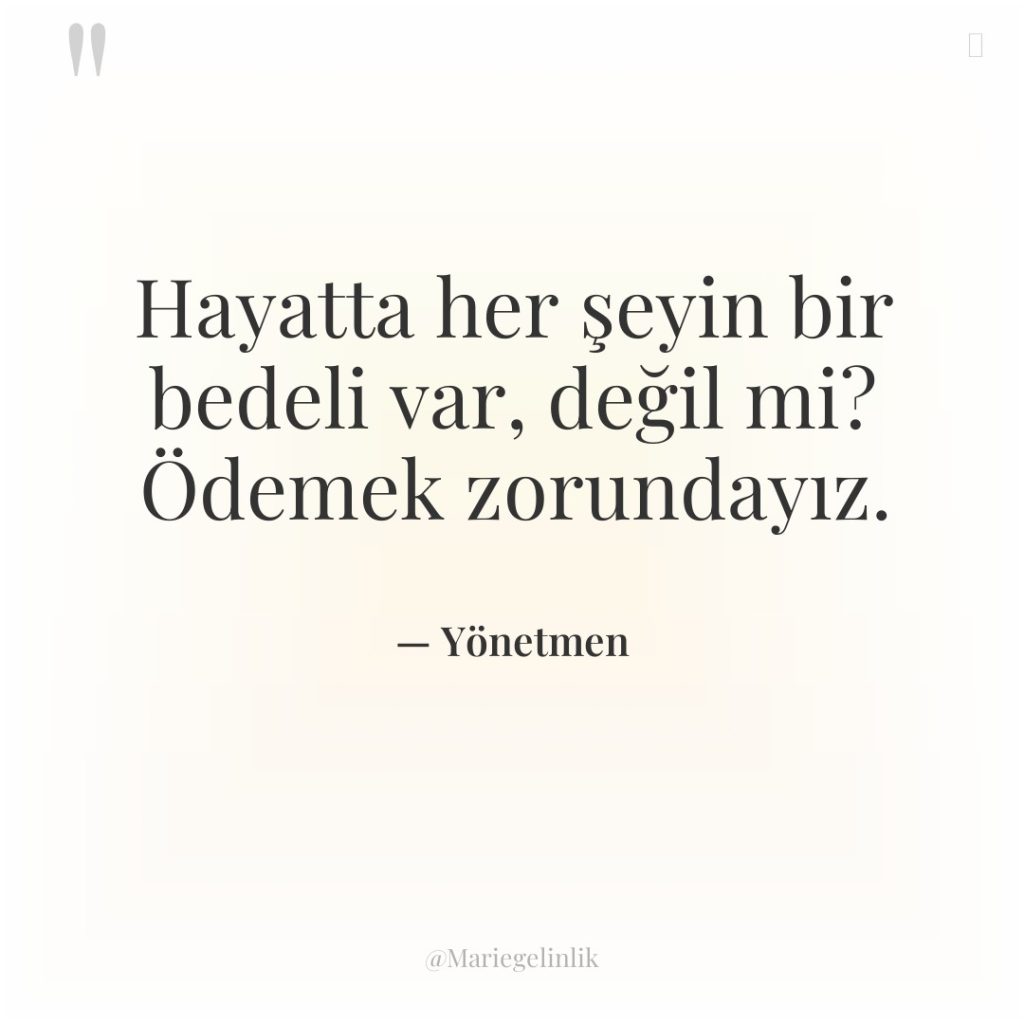 Hayatta her şeyin bir bedeli var, değil mi? Ödemek zorundayız.