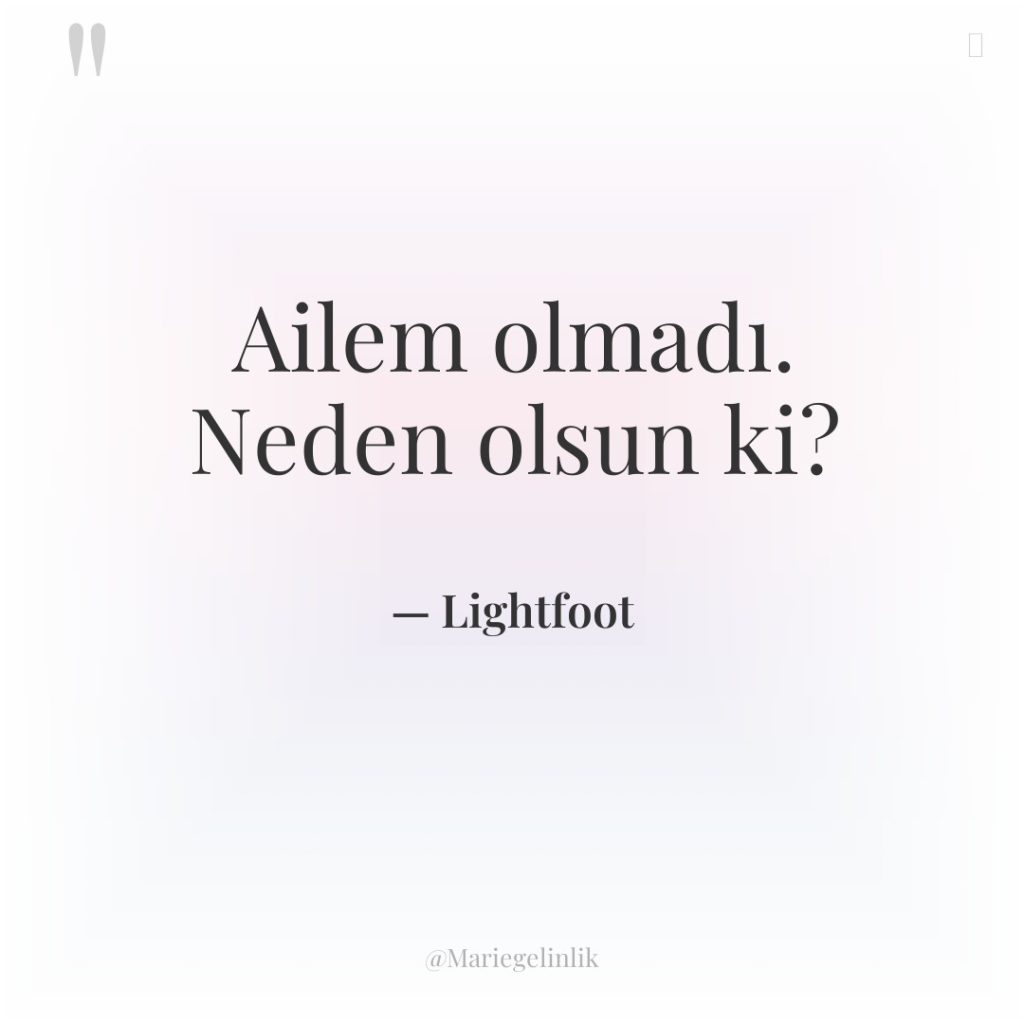 Ailem olmadı. Neden olsun ki?