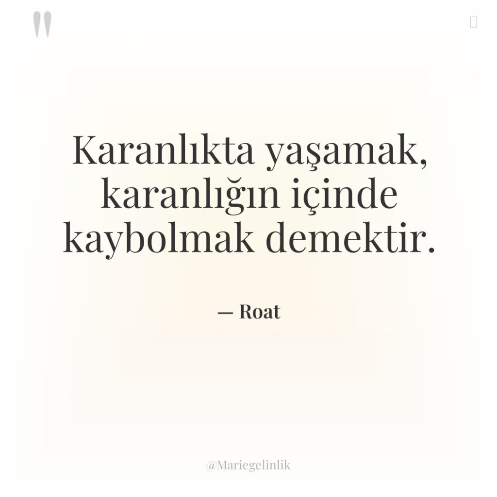 Karanlıkta yaşamak, karanlığın içinde kaybolmak demektir.