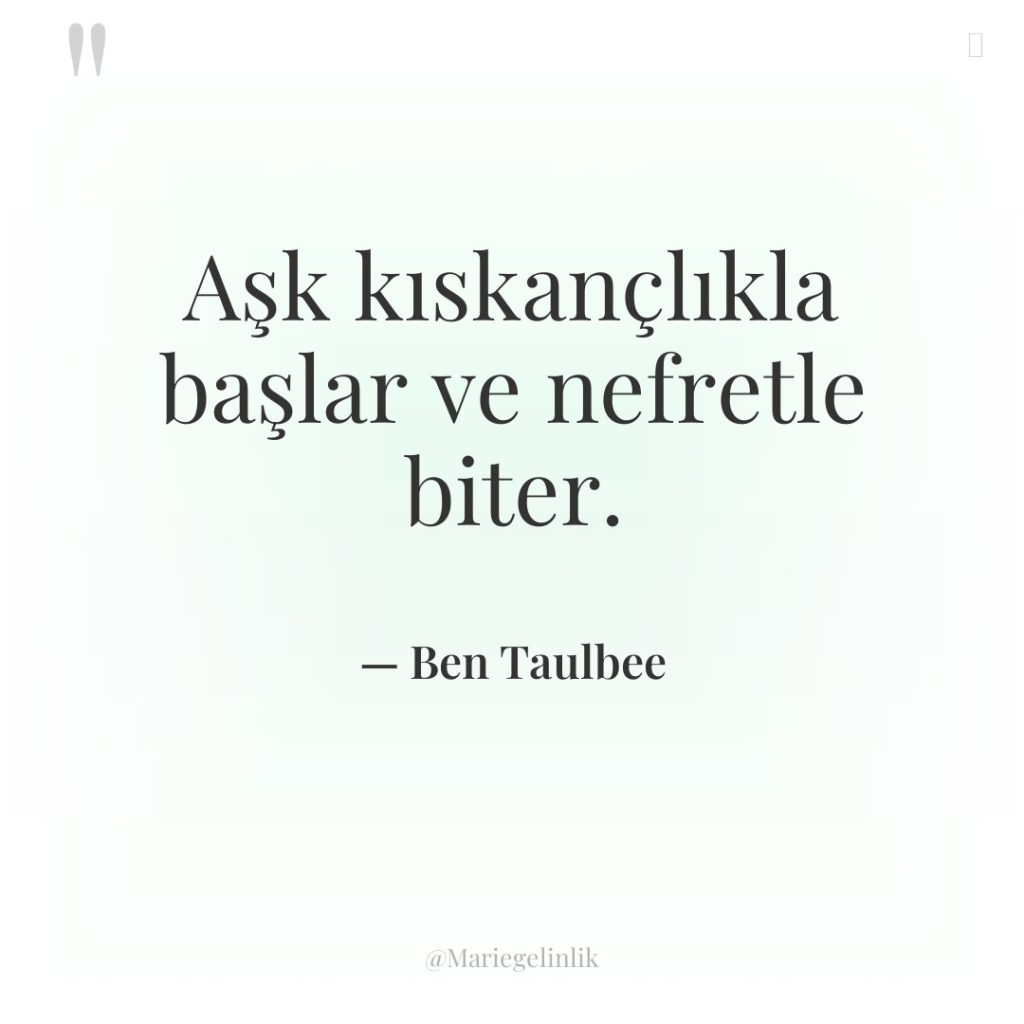 Aşk kıskançlıkla başlar ve nefretle biter.